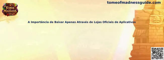 A Importância de Baixar Apenas Através de Lojas Oficiais de Aplicativos en Tome of Madness