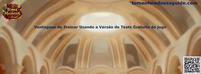 Vantagens de Treinar Usando a Versão de Teste Gratuita do Jogo - Tome of Madness